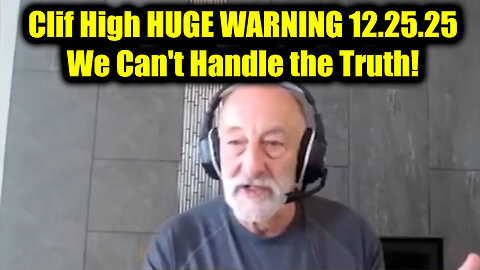 Clif High HUGE WARNING 12.25.25 - We Can't Handle the Truth!