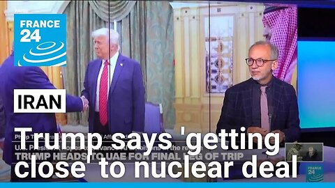 Trump says 'getting close' to Iran nuclear deal