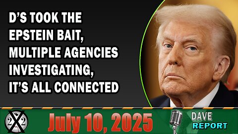 X22 Report - D’s Took The Epstein Bait, Multiple Agencies Investigating, It’s All Connected