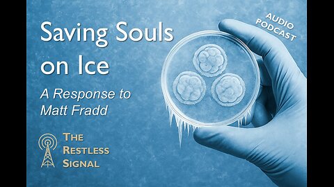 006 Saving Souls on Ice: The Christian Case for Embryonic Adoption – A Response to Matt Fradd