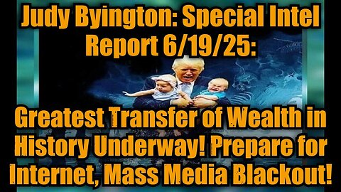 Judy Byington: Special Intel Report 6/19/25: Greatest Transfer of Wealth in History Underway!