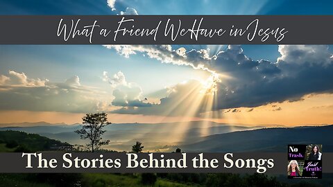 What A Friend We Have in Jesus - Stories Behind the Songs Part 8