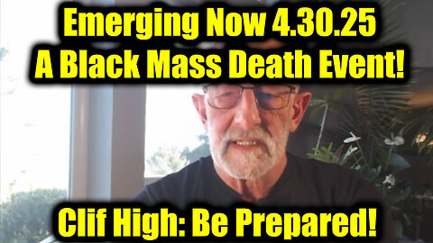 Clif High Emerging Now 4.30.25 - A Black Mass Death Event! Be Prepared!