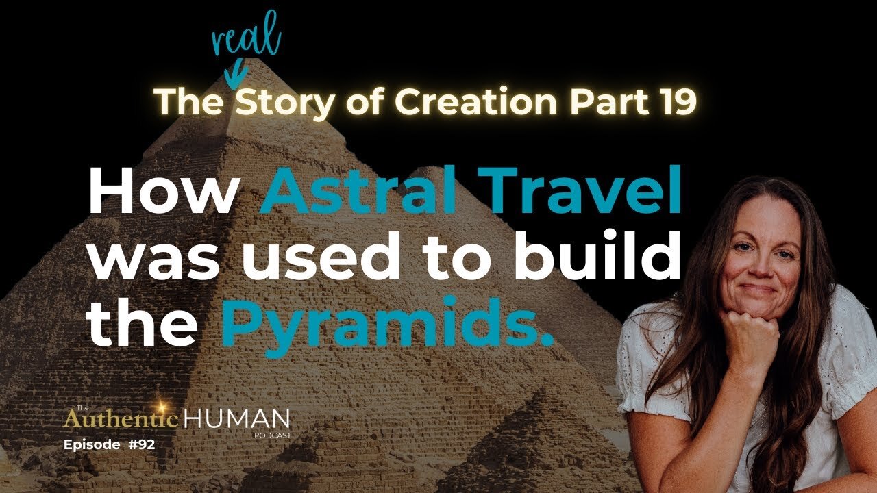 How Astral Travel was used to Build The Pyramids – Part 19 of The Story of Creation.