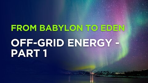 From Babylon to Eden - Off-Grid Energy - Part 1