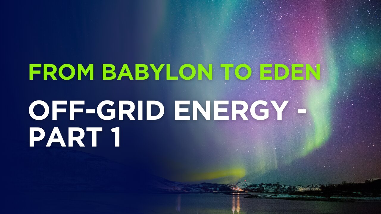 From Babylon to Eden - Off-Grid Energy - Part 1
