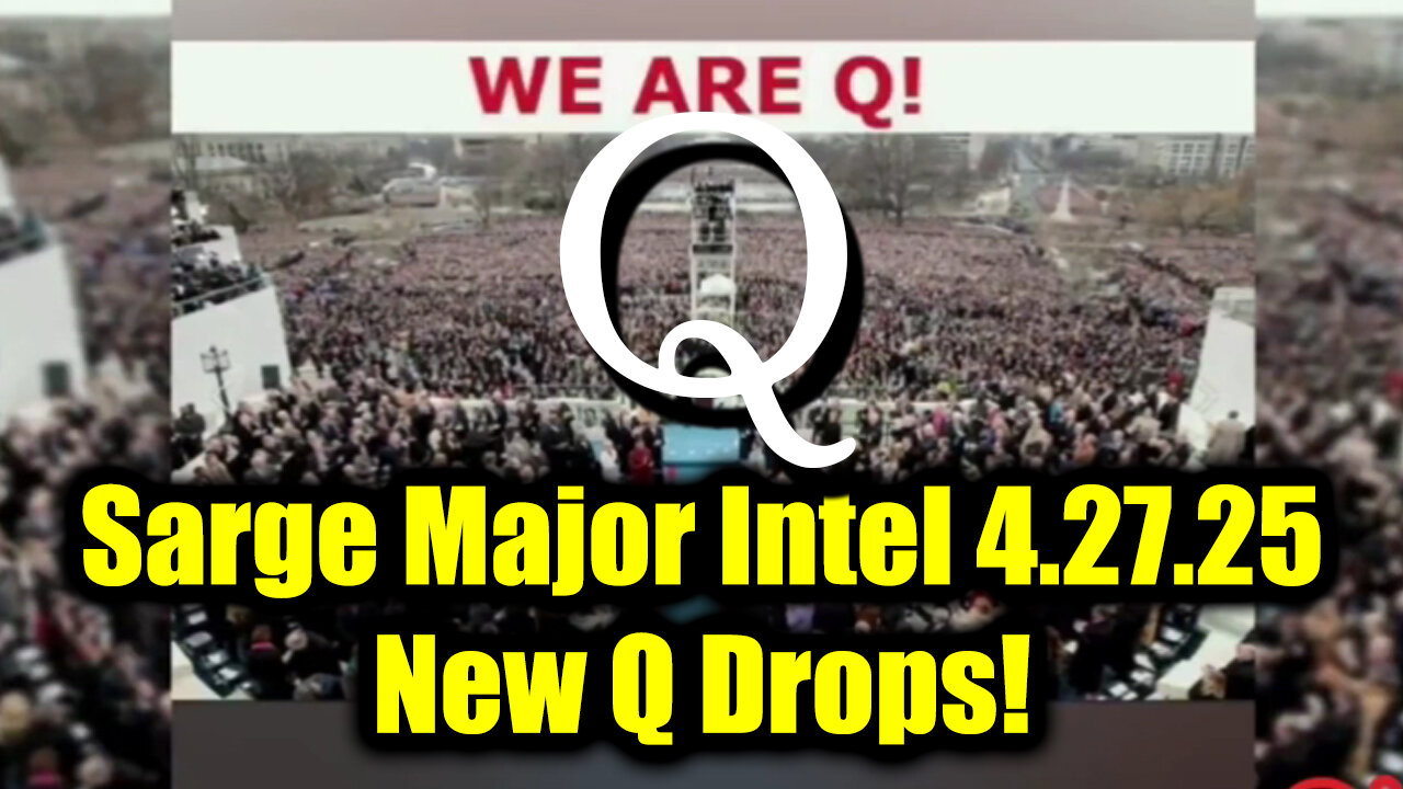 Sarge Major Intel 4.27.25 - New Q Drops! Nothing Can Stop What is Coming!