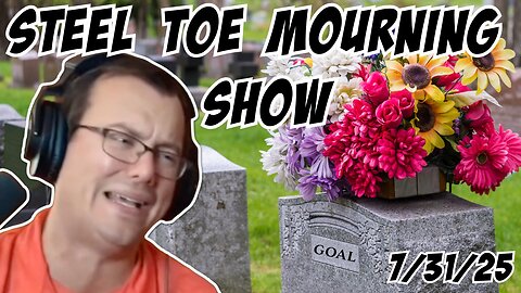 Steel Toe Mourning Show: RIP Goal 7/31/25