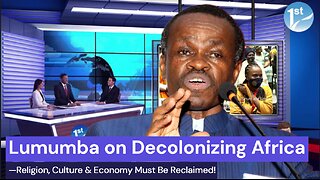 Lumumba on Decolonizing Africa—Religion, Culture & Economy Must Be Reclaimed!