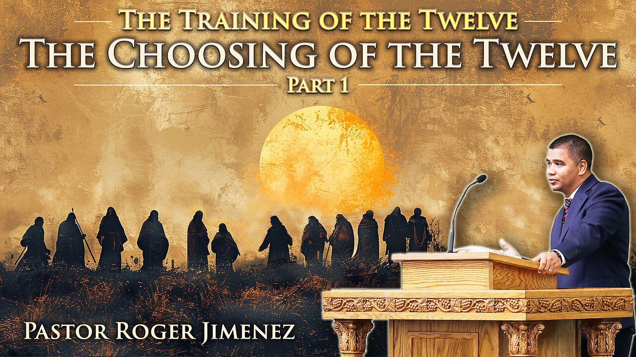 The Choosing of the Twelve (The Training of the Twelve - Part 1) | Pastor Roger Jimenez