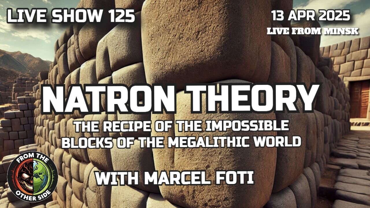 LIVE SHOW 125: THE NATRON THEORY - THE RECIPE OF THE IMPOSSIBLE BLOCKS OF THE MEGOLITHIC WORLD