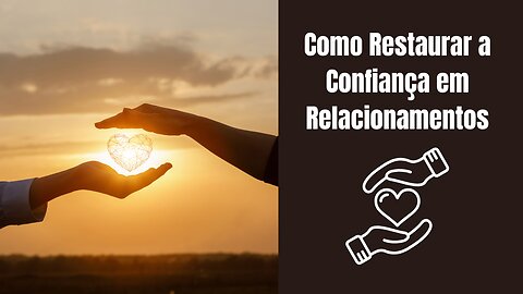 Como Restaurar a Confiança em Relacionamentos