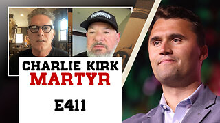 E411: Charlie Kirk a Modern Day Martyr