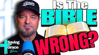 Saving Grace #4 — Is The BIBLE Wrong?
