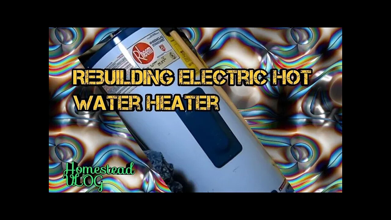 Rebuilding Electric hot water heater - Homestead vlog