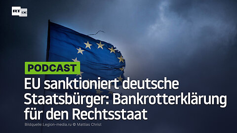 EU sanktioniert deutsche Staatsbürger: Bankrotterklärung für den Rechtsstaat