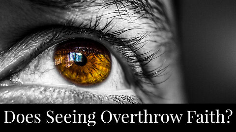 Does Seeing Overthrow Faith?