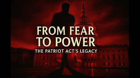 From Fear To Power-The Patriot Act's Legacy