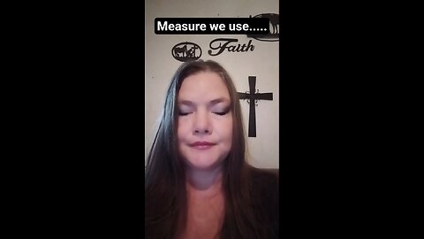 The Measure We use to others is measured back to us