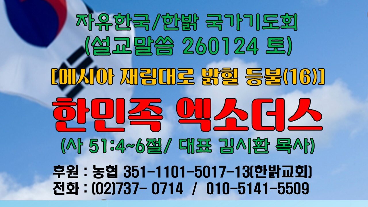 260124(토) [설교말씀] 한민족 엑소더스(사 51:4~6절) [자유한국/한밝 국가기도회 ] 대표 김시환 목사