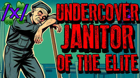 Undercover Janitor of the Elite | 4chan /x/ Conspiracy Greentext Thread