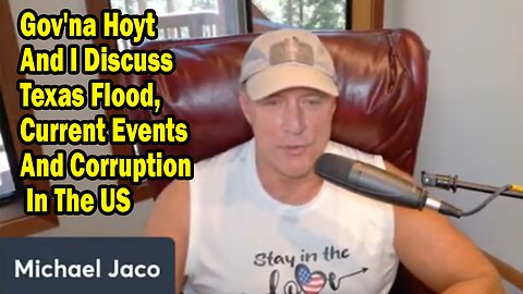 Michael Jaco Update July 9: "Gov'na Hoyt And I Discuss Texas Flood, Current Events And Corruption In The US"
