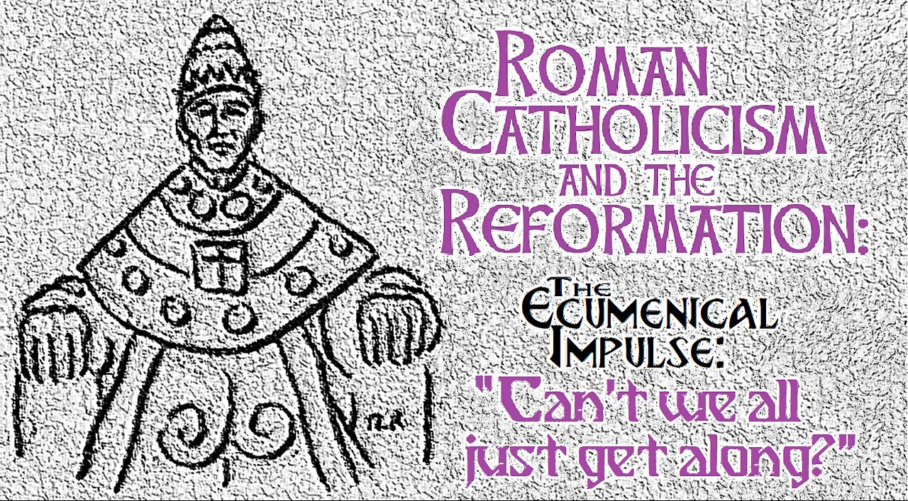 Romanism, the Reformation, & Ecumenicalism