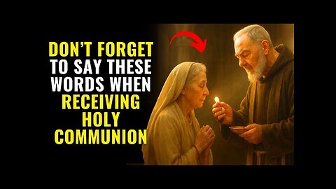 ⚠️ DON’T FORGET TO SAY THESE WORDS WHEN RECEIVING HOLY COMMUNION – PADRE PIO EXPLAINED WHY