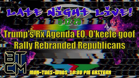 05-12-25 Trump's Rx Agenda EO, O'keefe goof, Rally Rebranded Republicans
