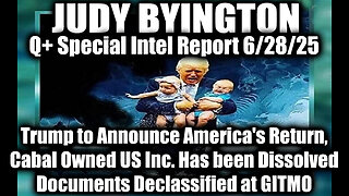 Judy Byington Special Update 6.28.25 - Trump to Announce America's Return, Cabal Owned US Incc. Has been Dissolved; Documents Declassified at GITMO