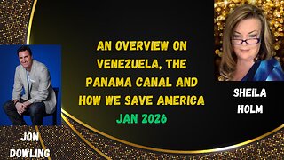 Jon Dowling & Sheila Holm Discuss An Overview Of Venezuela, The Panama Canal And How We Save America