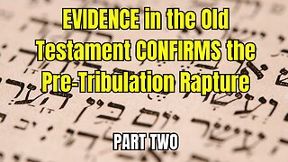 EVIDENCE in the Old Testament CONFIRMS the Pre Tribulation Rapture-Part Two