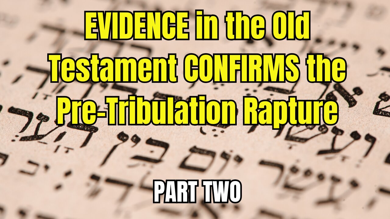 EVIDENCE in the Old Testament CONFIRMS the Pre Tribulation Rapture-Part Two