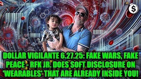 Dollar Vigilante 6.27.25: FAKE WARS, FAKE PEACE - RFK Jr. Does Soft Disclosure on 'Wearables' That Are Already Inside You!