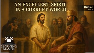 Morning Manna - July 25, 2025 - Daniel 6:1-3 - An Excellent Spirit in a Corrupt World