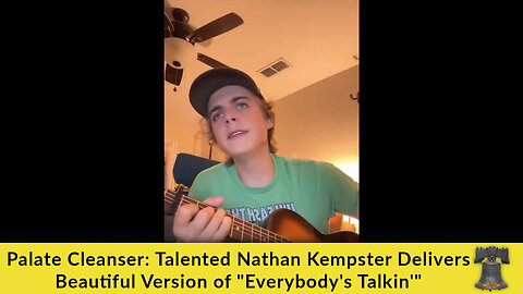 Palate Cleanser: Talented Nathan Kempster Delivers Beautiful Version of "Everybody's Talkin'"