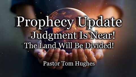 Prophecy Update: Judgment Is Near—The Land Will Be Divided!