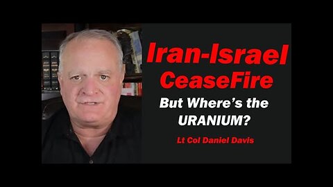 Iran-Israel CeaseFire, But Where s the Uranium /Lt Col Daniel Davis