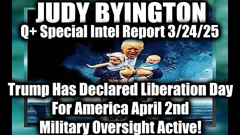 Judy Byington Special 3.24.25 ~ Trump Has Declared Liberation Day; Military Oversight Active!