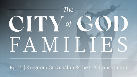 The City of God Families Ep. 12 | Kingdom Citizenship & the U.S. Constitution