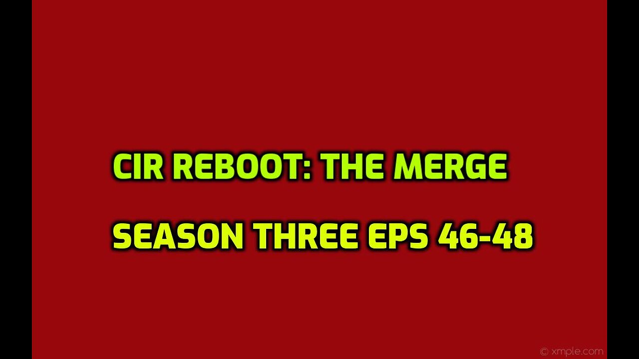 CIR REBOOT: The Merge Season Three episodes 46-48