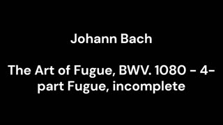 The Art of Fugue, BWV. 1080 - 4-part Fugue, incomplete