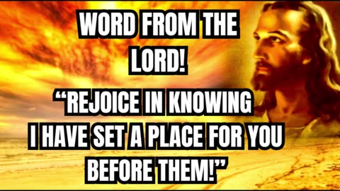 WORD FROM THE LORD! REJOICE IN KNOWING I HAVE SET A PLACE FOR YOU BEFORE THEM!"