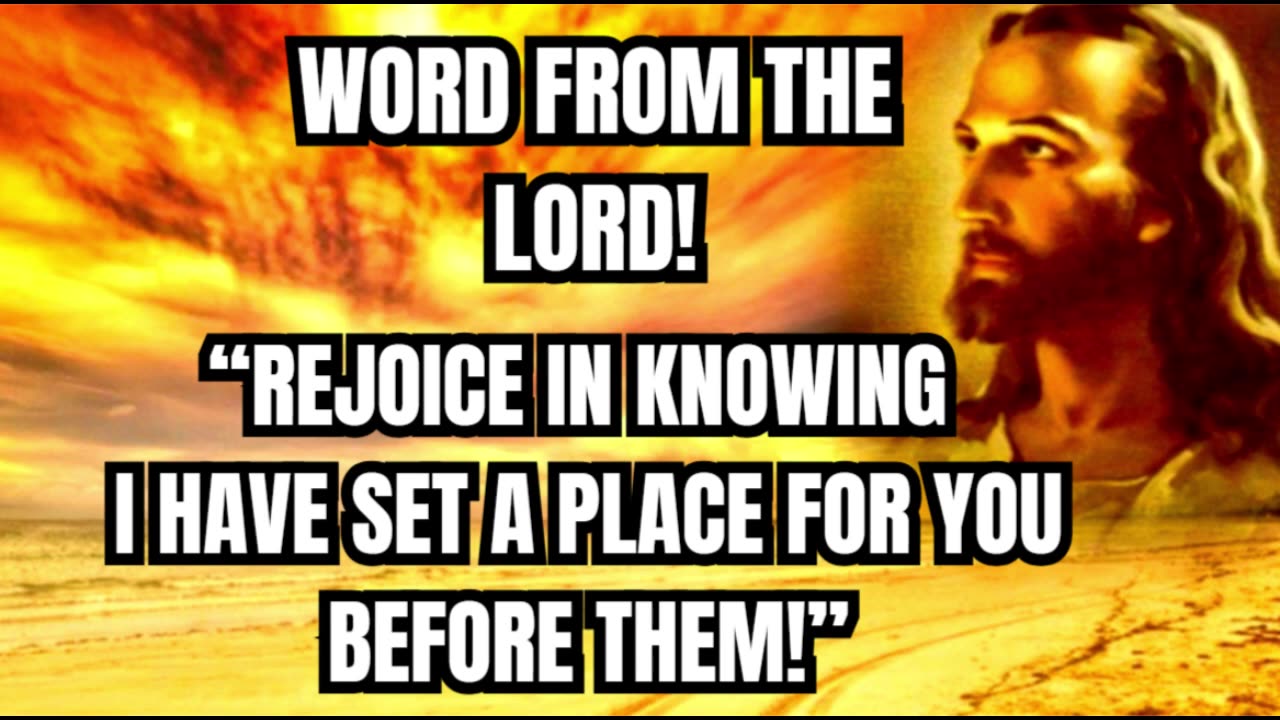 WORD FROM THE LORD! REJOICE IN KNOWING I HAVE SET A PLACE FOR YOU BEFORE THEM!"