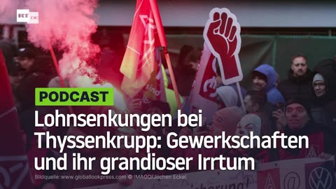 Lohnsenkungen bei Thyssenkrupp: Gewerkschaften und ihr grandioser Irrtum