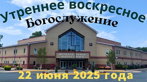 Утреннее воскресное Богослужение 22 июня 2025 года