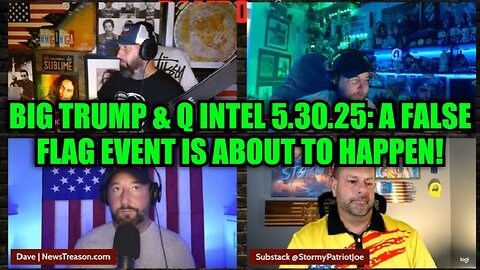 NewsTreason: Big Trump & Q Intel 5.30.25 - A False Flag Event Is About to Happen!