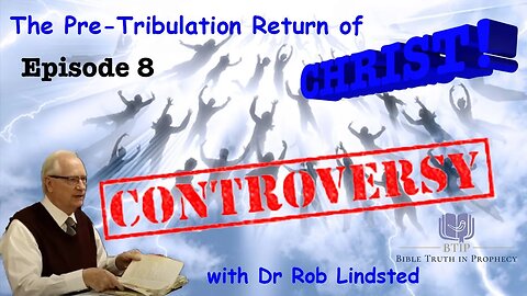 (Episode 8) Controversy - The Pre Tribulation Return of Christ with Dr Rob Lindsted