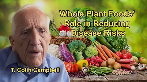 A Whole Food Plant-based Diet Significantly Reduces Disease Risk With Dr. T. Colin Campbell