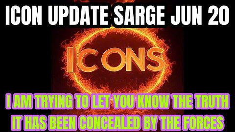 ICON UPDATE SARGE JUN 20 :I AM TRYING TO LET YOU KNOW THE TRUTH,IT HAS BEEN CONCEALED BY THE FORCES